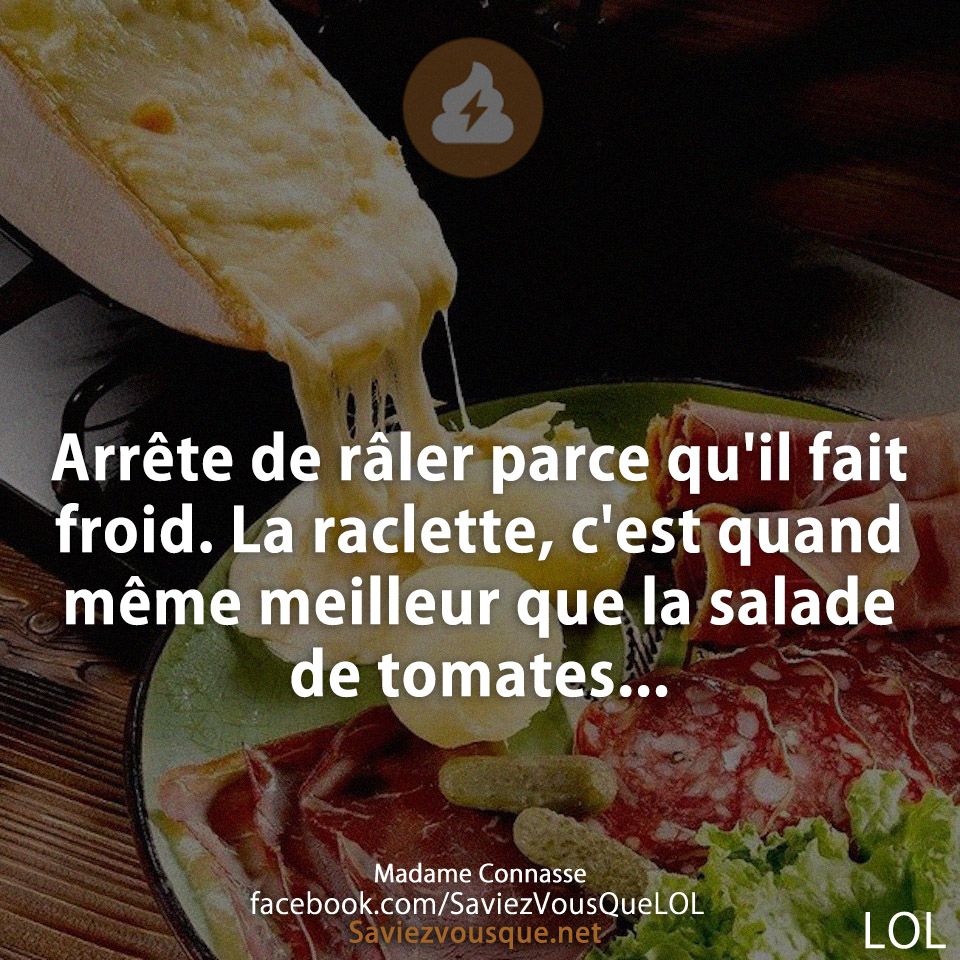 Arrête de râler parce qu&#039;il fait froid. La raclette, c&#039;est quand même meilleur que la salade de tomates...