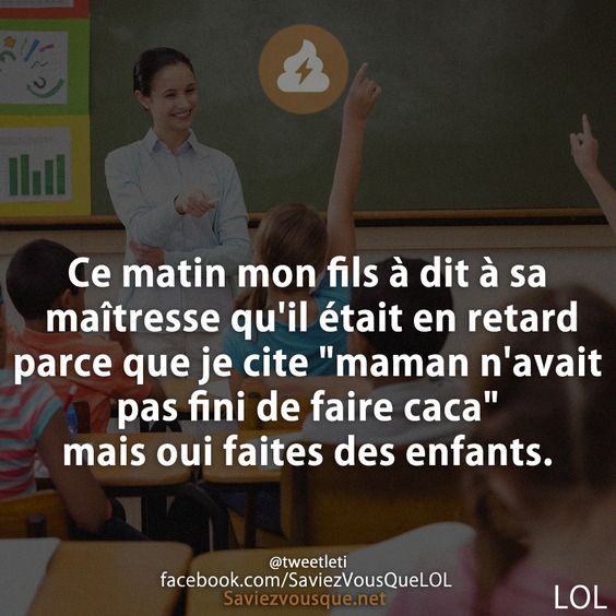 Ce matin mon fils à dit à sa maîtresse qu&#039;il était en retard parce que je cite &quot;maman n&#039;avait pas fini de faire caca&quot; mais oui faites des enfants.