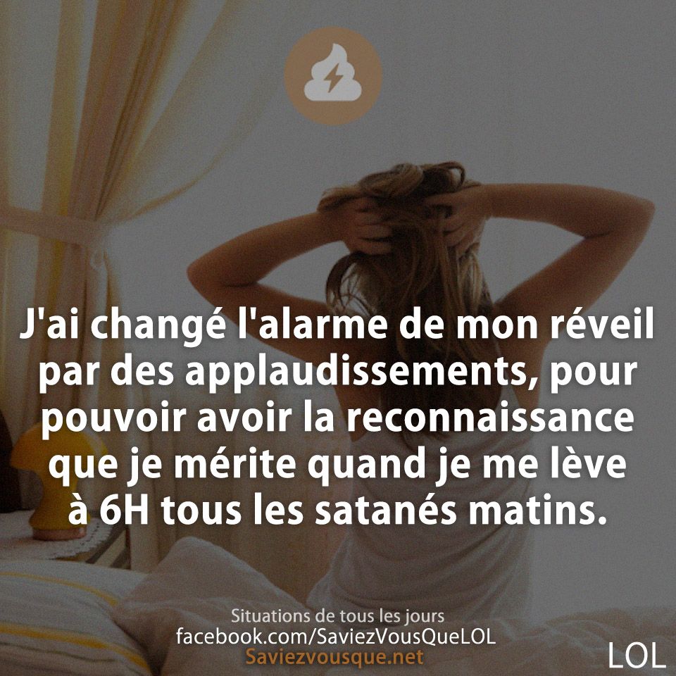 J&#039;ai changé l&#039;alarme de mon réveil par des applaudissements, pour pouvoir avoir la reconnaissance que je mérite quand je me lève à 6H tous les satanés matins.