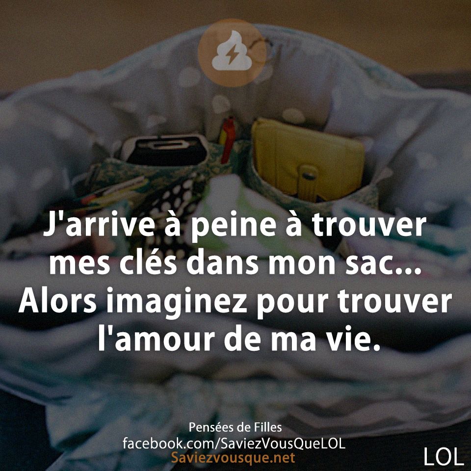 J&#039;arrive à peine à trouver mes clés dans mon sac... Alors imaginez pour trouver l&#039;amour de ma vie.