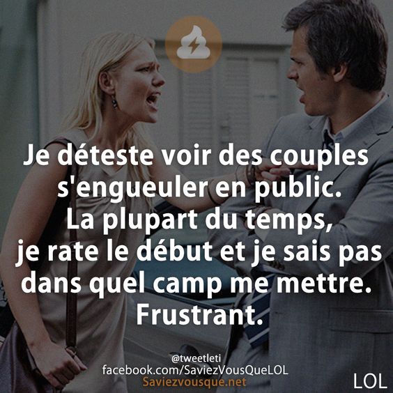 Je déteste voir des couples s&#039;engueuler en public. La plupart du temps, je rate le début et je sais pas dans quel camp me mettre. Frustrant.