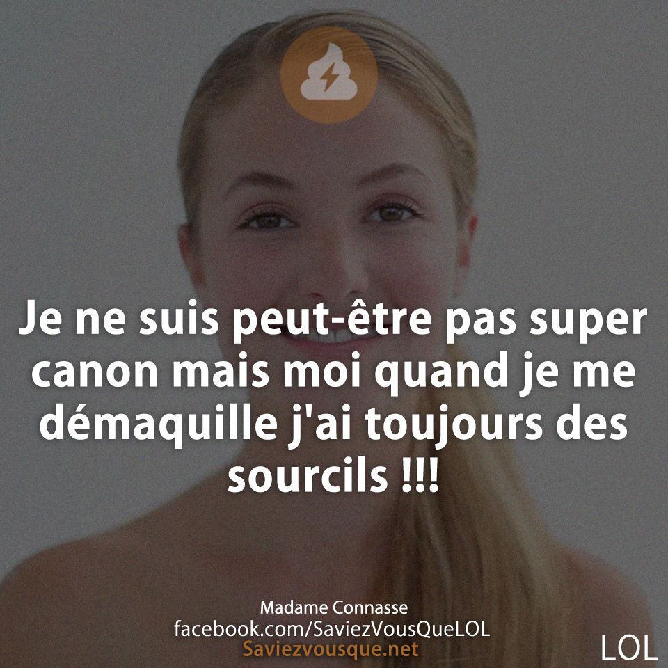 Je ne suis peut-être pas super canon mais moi quand je me démaquille j&#039;ai toujours des sourcils !!!