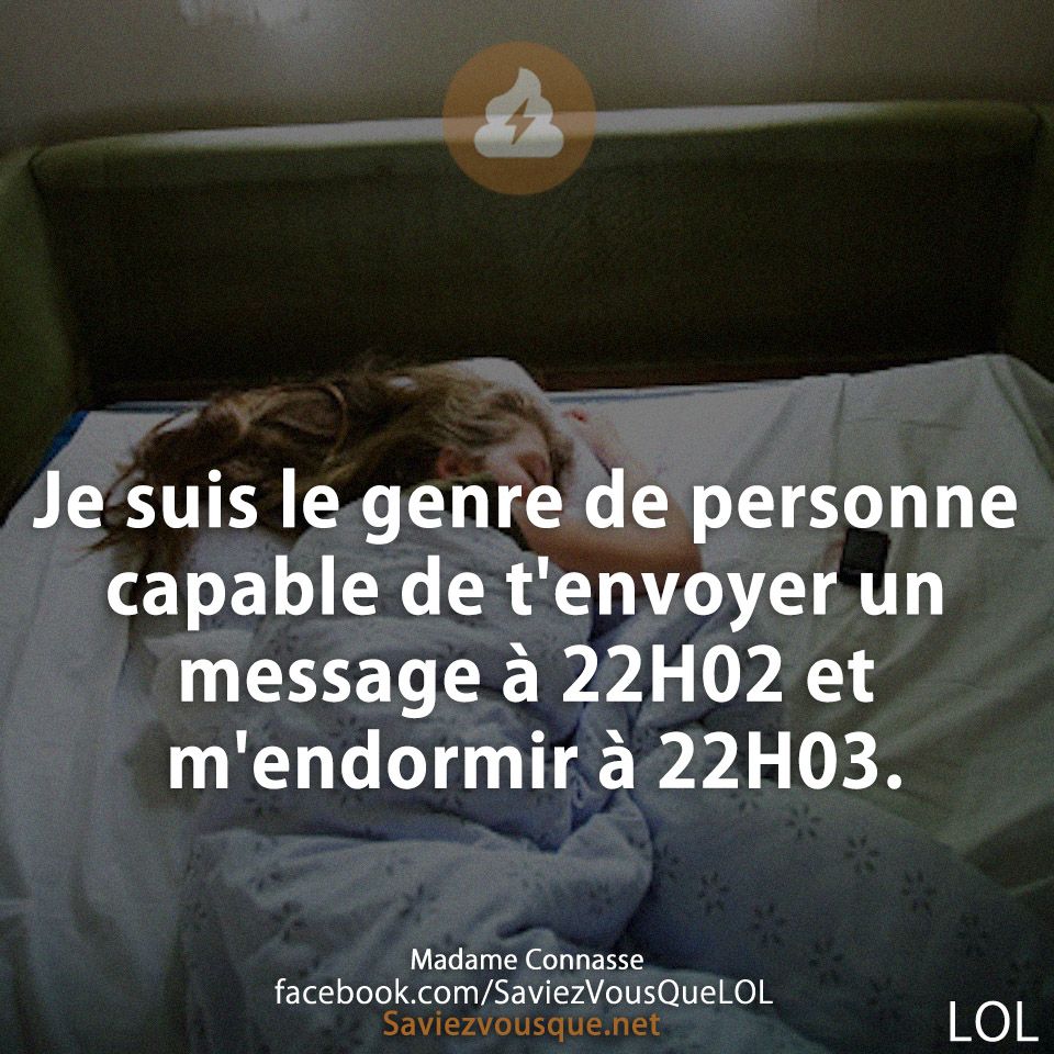 Je suis le genre de personne capable de t&#039;envoyer un message à 22H02 et m&#039;endormir à 22H03.