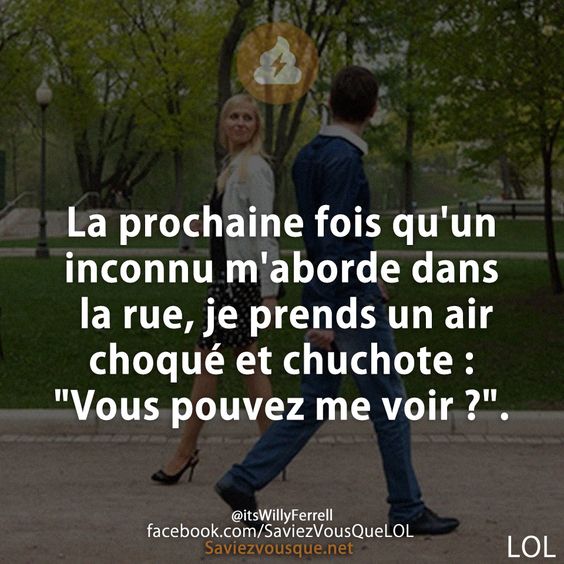 La prochaine fois qu&#039;un inconnu m&#039;aborde dans la rue, je prends un air choqué et chuchote : &quot;Vous pouvez me voir ?&quot;.