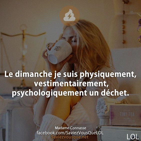 Le dimanche je suis physiquement, vestimentairement, psychologiquement un déchet.