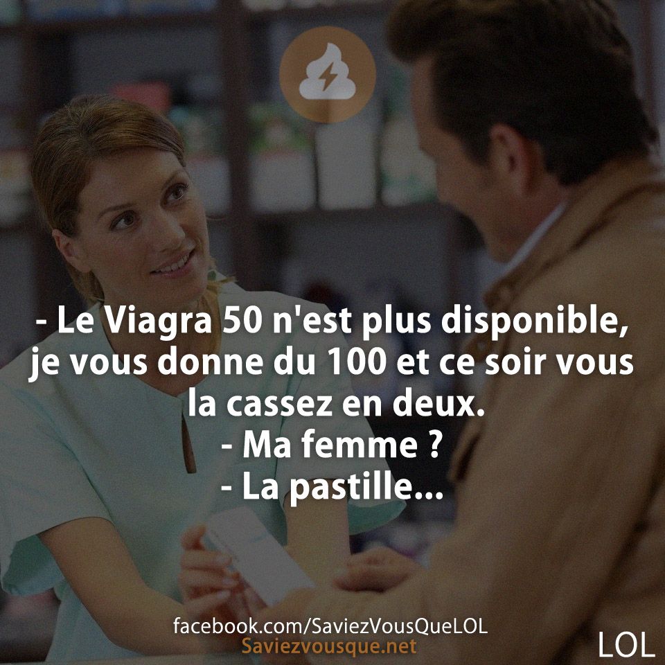 - Le Viagra 50 n&#039;est plus disponible, je vous donne du 100 et ce soir vous la cassez en deux.  - Ma femme ? - La pastille...