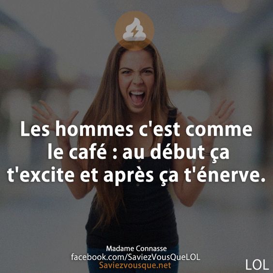 Les hommes c&#039;est comme le café : au début ça t&#039;excite et après ça t&#039;énerve.