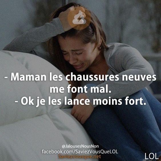 - Maman les chaussures neuves me font mal.  - Ok je les lance moins fort.