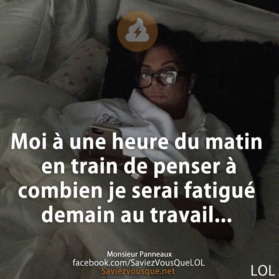 Moi à une heure du matin en train de penser à combien je serai fatigué demain au travail...