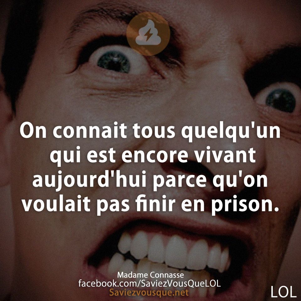 On connait tous quelqu&#039;un qui est encore vivant aujourd&#039;hui parce qu&#039;on voulait pas finir en prison.
