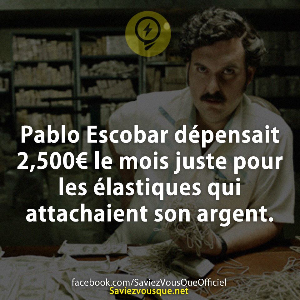 Pablo Escobar dépensait 2,500€ le mois juste pour les élastiques qui attachaient son argent.