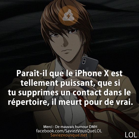 Paraît-il que le iPhone X est tellement puissant, que si  tu supprimes un contact dans le répertoire, il meurt pour de vrai.