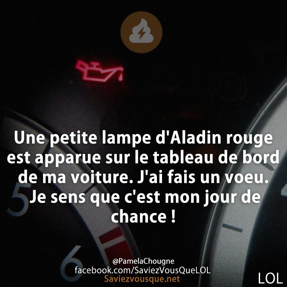 Une petite lampe d&#039;Aladin rouge est apparue sur le tableau de bord de ma voiture. J&#039;ai fais un voeu. Je sens que c&#039;est mon jour de chance !