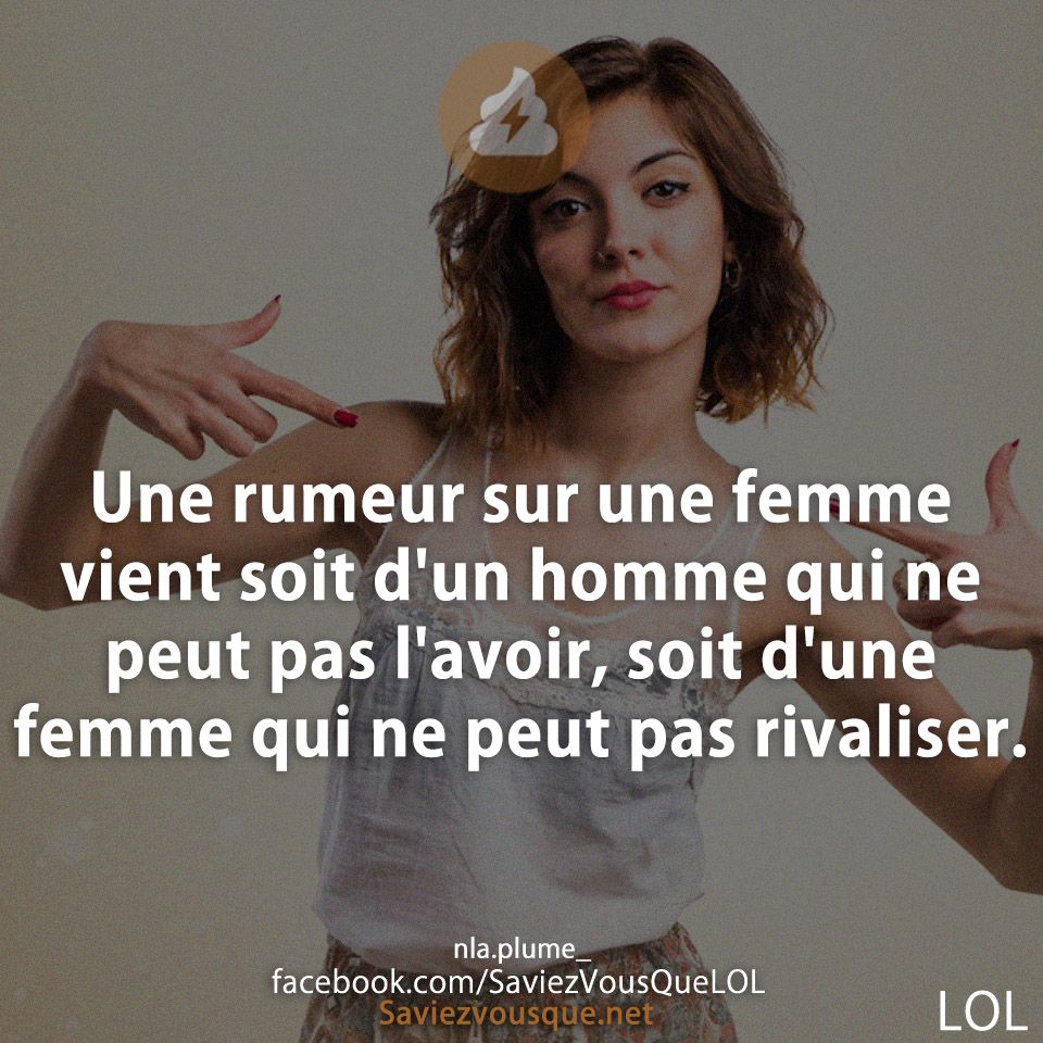 Une rumeur sur une femme vient soit d&#039;un homme qui ne peut pas l&#039;avoir, soit d&#039;une femme qui ne peut pas rivaliser.