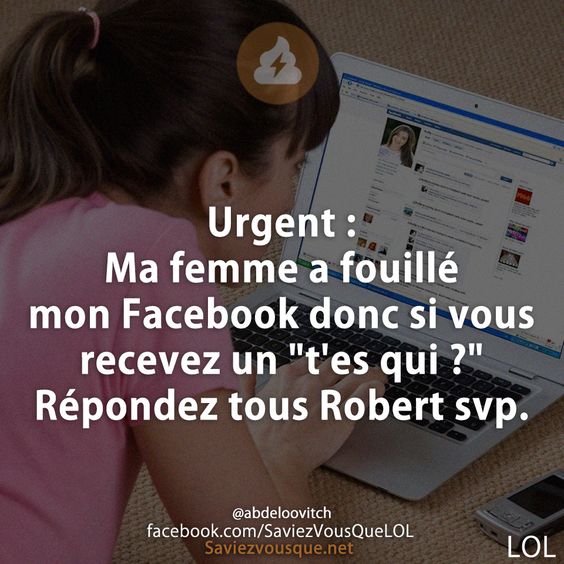 Urgent :  Ma femme a fouillé mon Facebook donc si vous recevez un &quot;t&#039;es qui ?&quot; Répondez tous Robert svp.