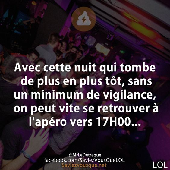 Avec cette nuit qui tombe de plus en plus tôt, sans un minimum de vigilance, on peut vite se retrouver à l&#039;apéro vers 17H00...