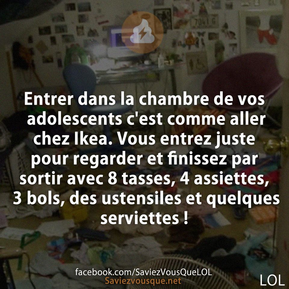 Entrer dans la chambre de vos adolescents c&#039;est comme aller chez Ikea. Vous entrez juste pour regarder et finissez par sortir avec 8 tasses, 4 assiettes, 3 bols, des ustensiles et quelques serviettes !