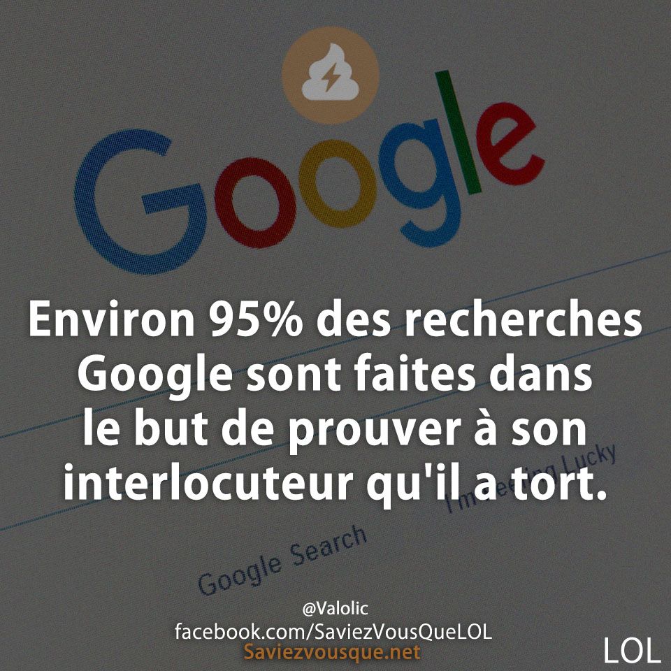 Environ 95% des recherches Google sont faites dans le but de prouver à son interlocuteur qu&#039;il a tort.