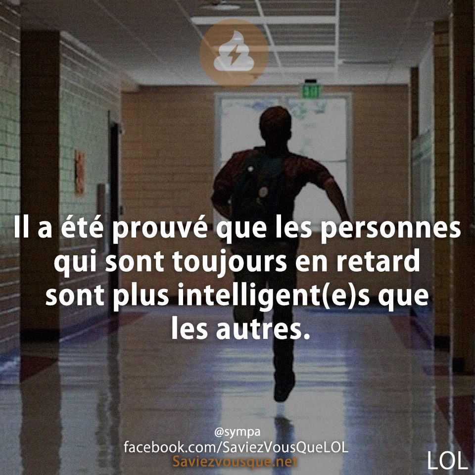 Il a été prouvé que les personnes qui sont toujours en retard sont plus intelligent(e)s que les autres.