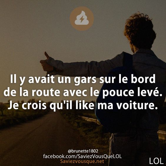 Il y avait un gars sur le bord de la route avec le pouce levé. Je crois qu&#039;il like ma voiture.