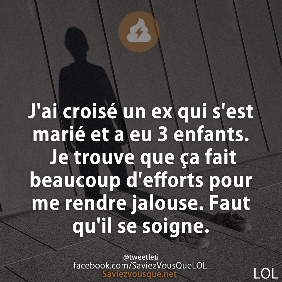 J&#039;ai croisé un ex qui s&#039;est marié et a eu 3 enfants. Je trouve que ça fait beaucoup d&#039;efforts pour me rendre jalouse. Faut qu&#039;il se soigne.