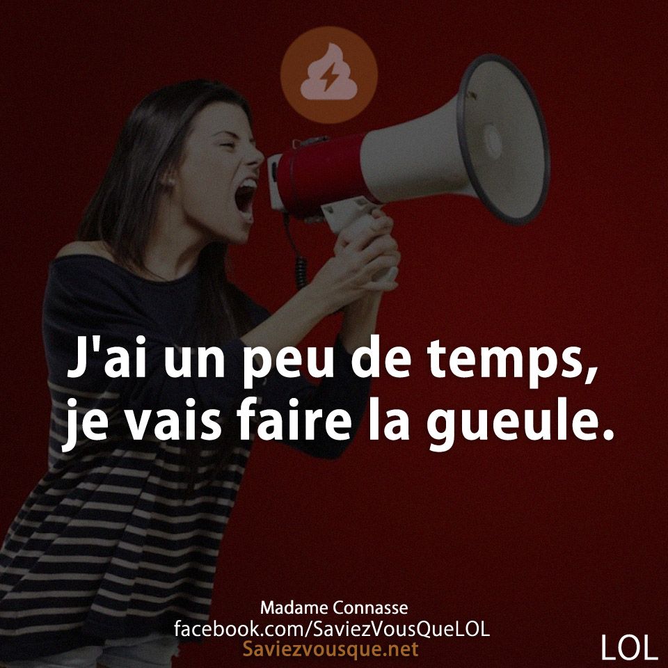 J&#039;ai un peu de temps, je vais faire la gueule.