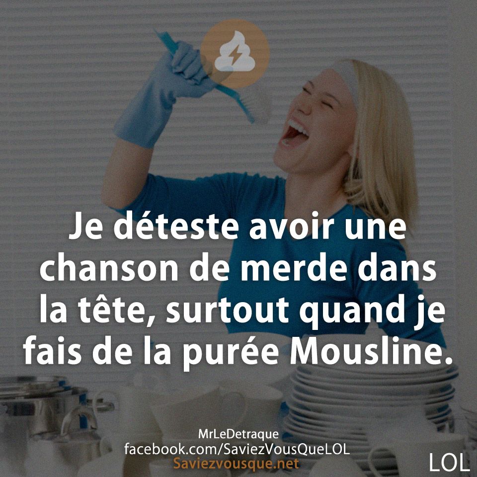 Je déteste avoir une chanson de merde dans la tête, surtout quand je fais de la purée Mousline.