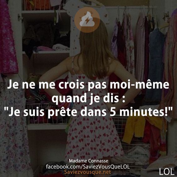 Je ne me crois pas moi-même quand je dis : &quot;Je suis prête dans 5 minutes!&quot;