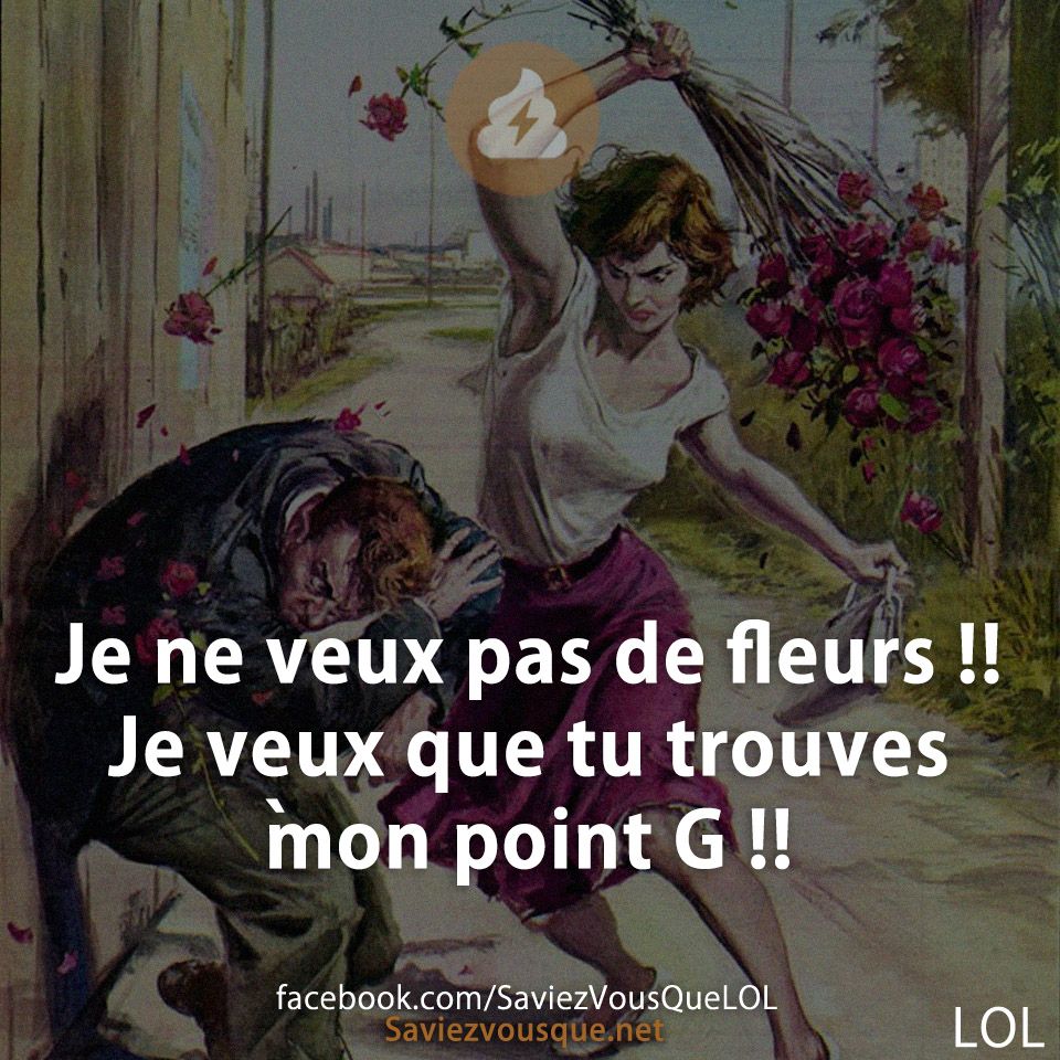 Je ne veux pas de fleurs !! Je veux que tu trouves mon point G !!