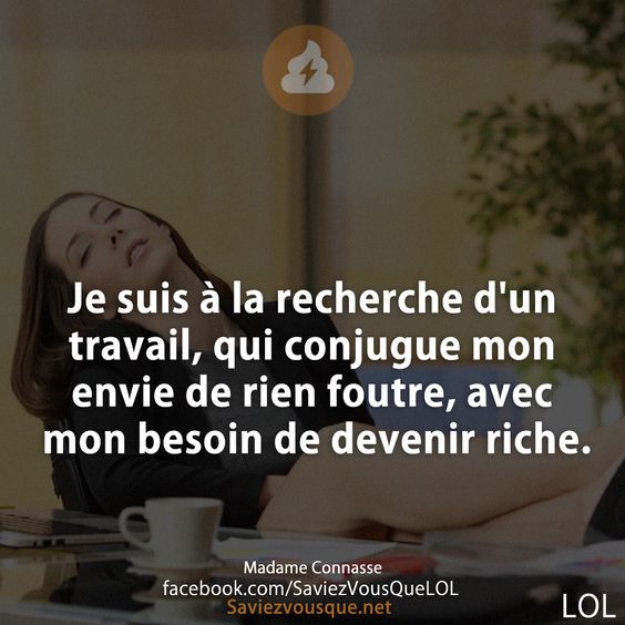 Je suis à la recherche d&#039;un travail, qui conjugue mon envie de rien foutre, avec mon besoin de devenir riche.