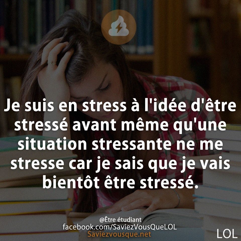 Je suis en stress à l&#039;idée d&#039;être stressé avant même qu&#039;une situation stressante ne me stresse car je sais que je vais bientôt être stressé.