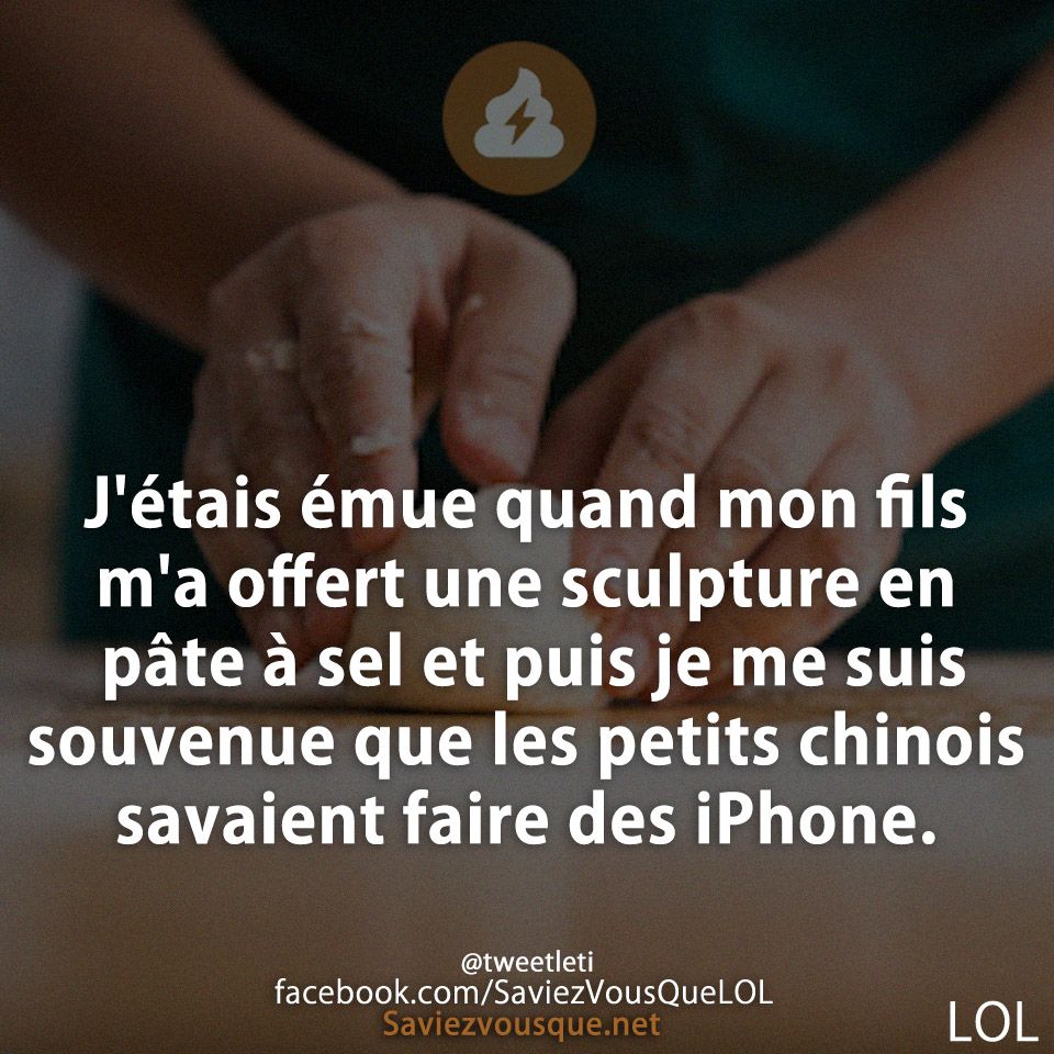 J&#039;étais émue quand mon fils m&#039;a offert une sculpture en pâte à sel et puis je me suis souvenue que les petits chinois savaient faire des iPhone.