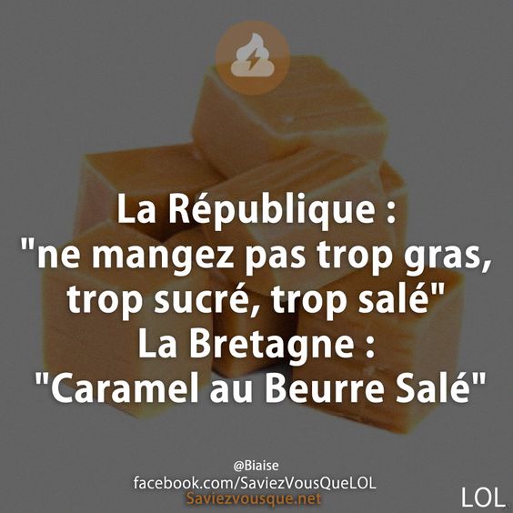 La République : &quot;ne mangez pas trop gras, trop sucré, trop salé&quot; La Bretagne : &quot;Caramel au Beurre Salé&quot;