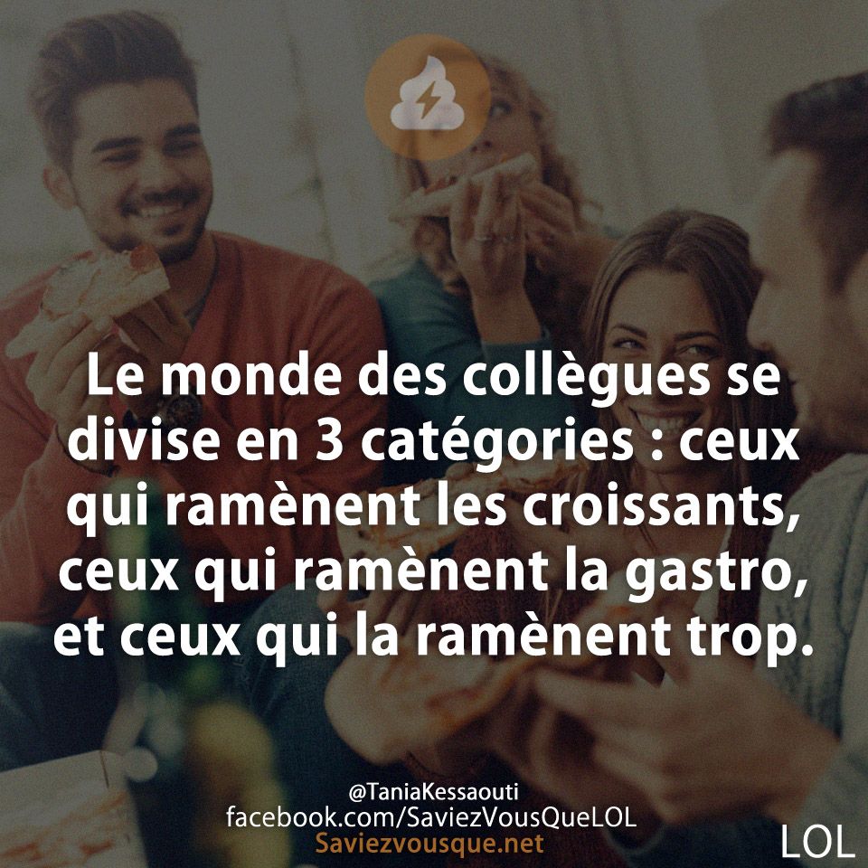 Le monde des collègues se divise en 3 catégories : ceux qui ramènent les croissants, ceux qui ramènent la gastro, et ceux qui la ramènent trop.