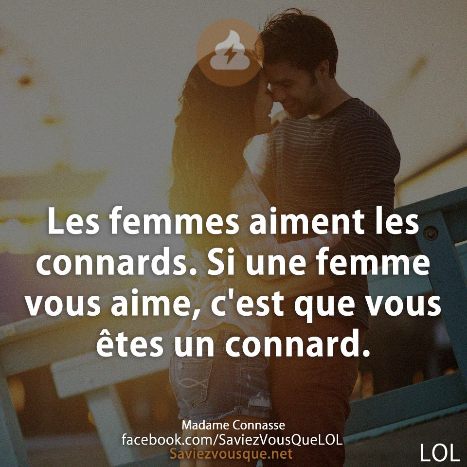 Les femmes aiment les connards. Si une femme vous aime, c&#039;est que vous êtes un connard.