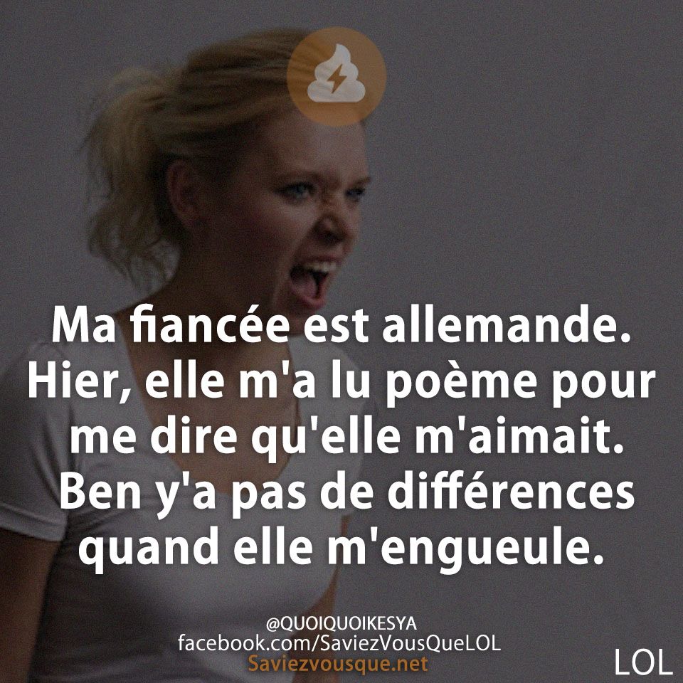 Ma fiancée est allemande. Hier, elle m&#039;a lu poème pour me dire qu&#039;elle m&#039;aimait. Ben y&#039;a pas de différences quand elle m&#039;engueule.