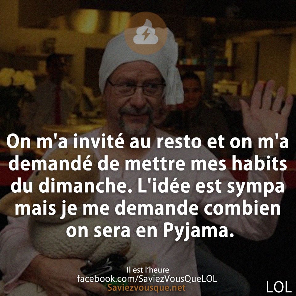 On m&#039;a invité au resto et on m&#039;a demandé de mettre mes habits du dimanche. L&#039;idée est sympa mais je me demande combien on sera en Pyjama.