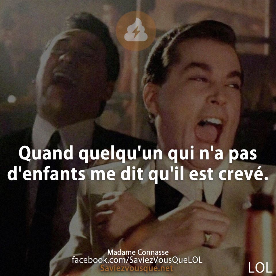 Quand quelqu&#039;un qui n&#039;a pas d&#039;enfants me dit qu&#039;il est crevé.