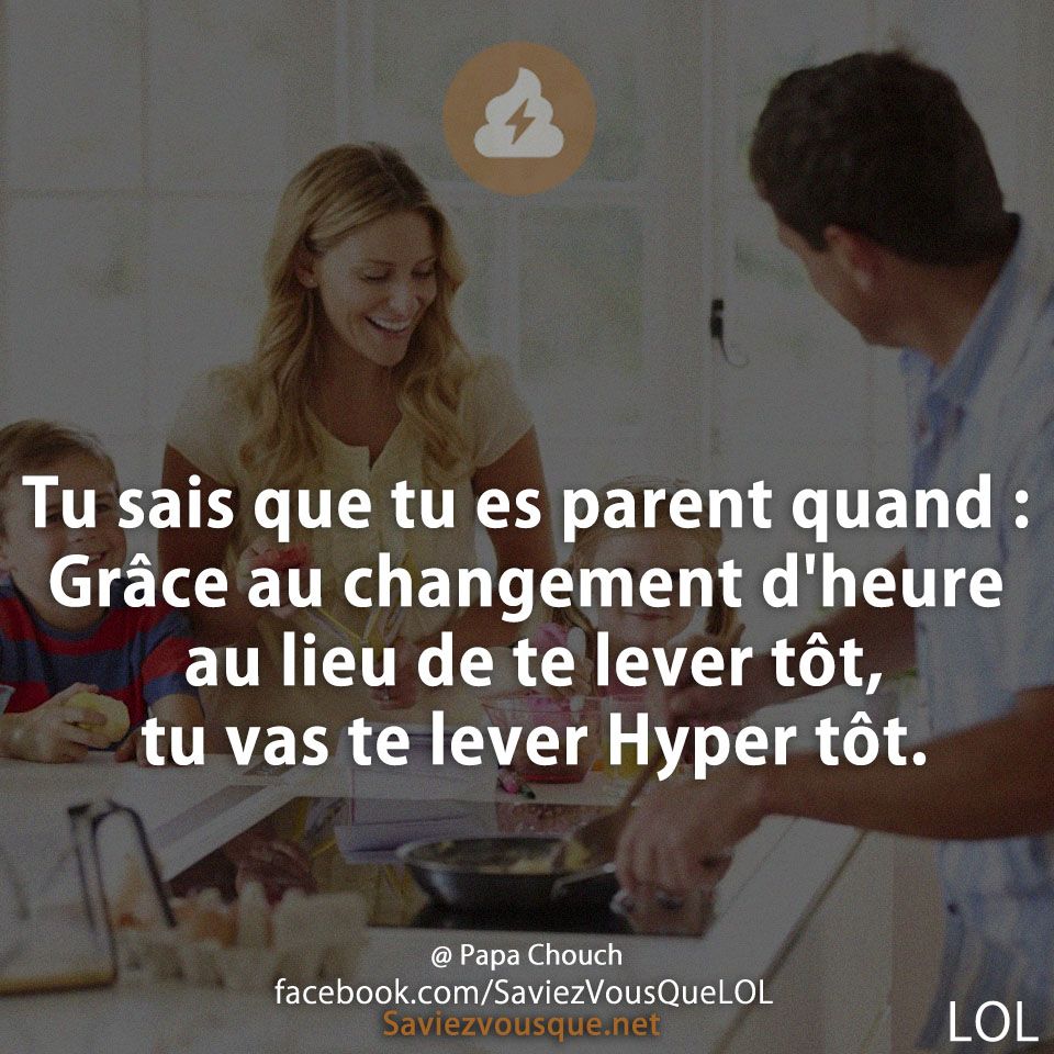 Tu sais que tu es parent quand : Grâce au changement d&#039;heure au lieu de te lever tôt, tu vas te lever Hyper tôt.
