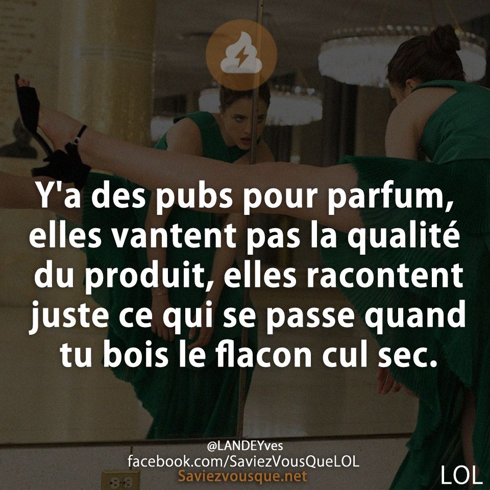 Y&#039;a des pubs pour parfum, elles vantent pas la qualité du produit, elles racontent juste ce qui se passe quand tu bois le flacon cul sec.