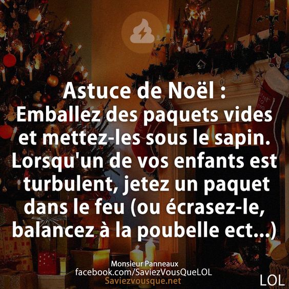 Astuce de Noël :  Emballez des paquets vides et mettez-les sous le sapin. Lorsqu&#039;un de vos enfants est turbulent, jetez un paquet dans le feu (ou écrasez-le, balancez à la poubelle ect...)