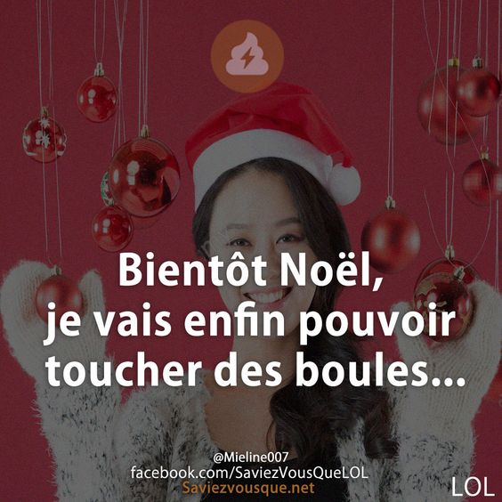 Bientôt Noël, je vais enfin pouvoir toucher des boules...