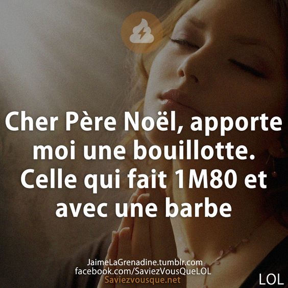 Cher Père Noël, apporte moi une bouillotte.  Celle qui fait 1M80 et avec une barbe.