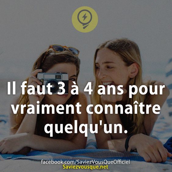 Il faut 3 à 4 ans pour vraiment connaître quelqu&#039;un.