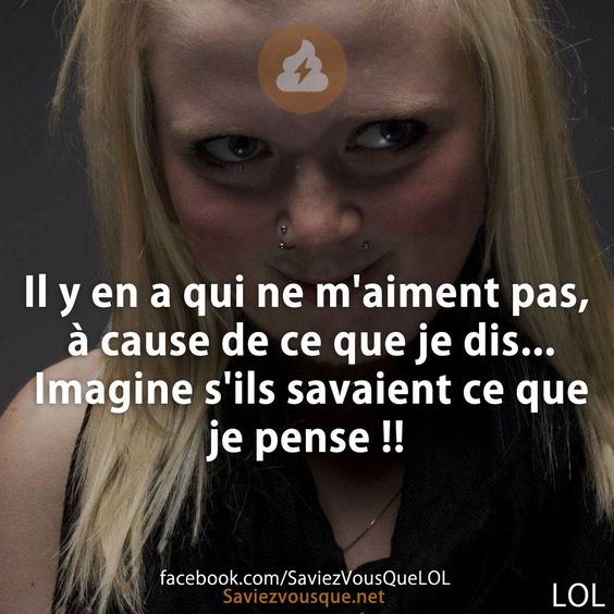 Il y en a qui ne m&#039;aiment pas, à cause de ce que je dis... Imagine s&#039;ils savaient ce que je pense !!