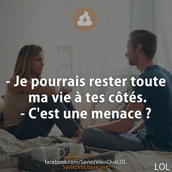 - Je pourrais rester toute ma vie à tes côtés.  - C&#039;est une menace ?