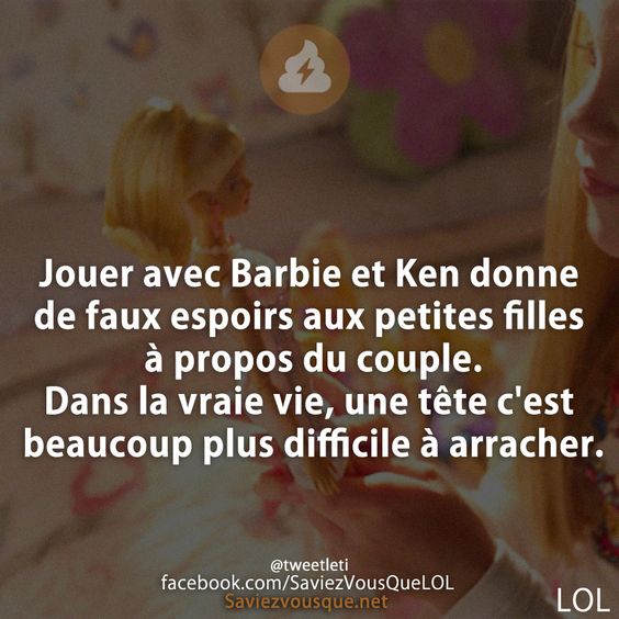 Jouer avec Barbie et Ken donne de faux espoirs aux petites filles à propos du couple. Dans la vraie vie, une tête c&#039;est beaucoup plus difficile à arracher.