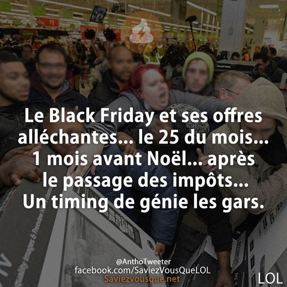 Le Black Friday et ses offres alléchantes... le 25 du mois... 1 mois avant Noël... après le passage des impôts... Un timing de génie les gars.