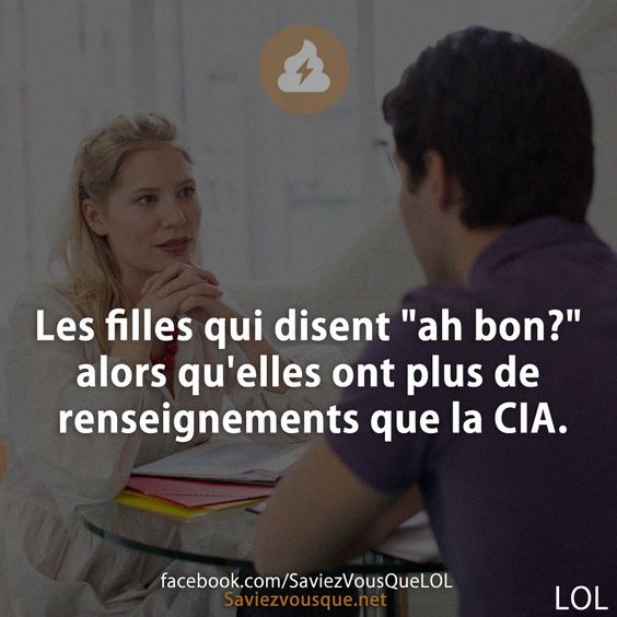 Les filles qui disent &quot;ah bon?&quot; alors qu&#039;elles ont plus de renseignements que la CIA.
