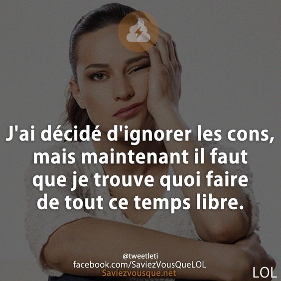 J&#039;ai décidé d&#039;ignorer les cons, mais maintenant il faut que je trouve quoi faire de tout ce temps libre.
